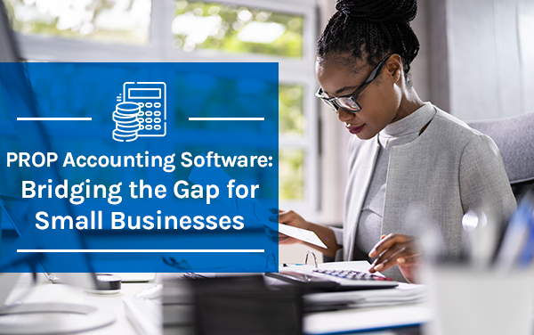 PROP Accounting Software: Bridging the Gap for Small Businesses