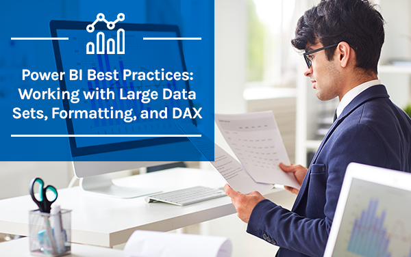 Power BI Best Practices: Working with Large Data Sets, Formatting, and DAX