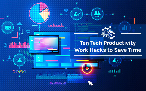 Ten Tech Productivity Work Hacks to Save Time